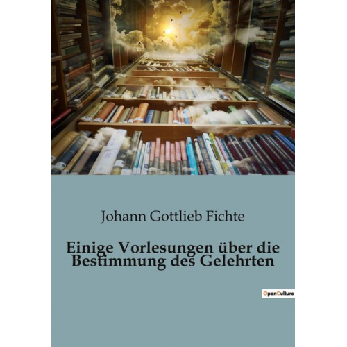 Johann Gottlieb Fichte - Einige Vorlesungen über die Bestimmung des Gelehrten