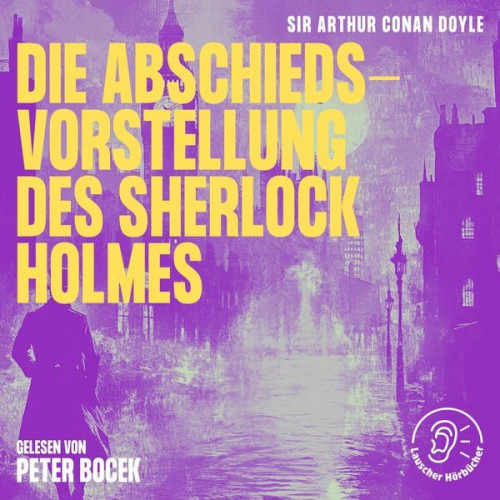 Arthur Conan Doyle - Die Abschiedsvorstellung des Sherlock Holmes