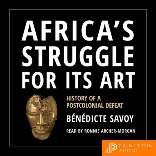 Benedicte Savoy - Africa's Struggle for Its Art