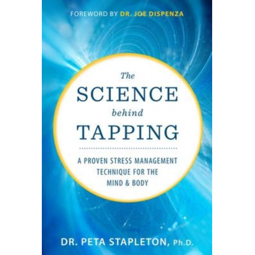 Peta Stapleton - The Science Behind Tapping: A Proven Stress Management Technique for the Mind and Body