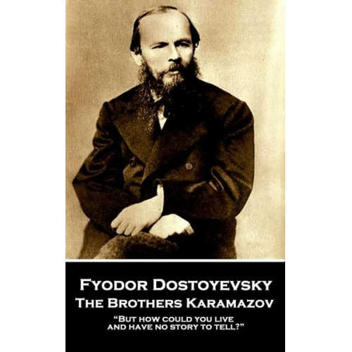 Fyodor Dostoevsky - Fyodor Dostoevsky - The Brothers Karamazov: "But how could you live and have no story to tell?"