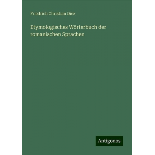 Friedrich Christian Diez - Etymologisches Wörterbuch der romanischen Sprachen