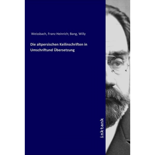 Franz Heinrich Weissbach - Die altpersischen Keilinschriften in Umschriftund Übersetzung