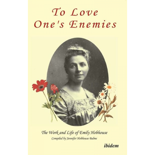 Jennifer Hobhouse Balme - To Love One's Enemies: The work and life of Emily Hobhouse compiled from letters and writings, newspaper cuttings and official documents