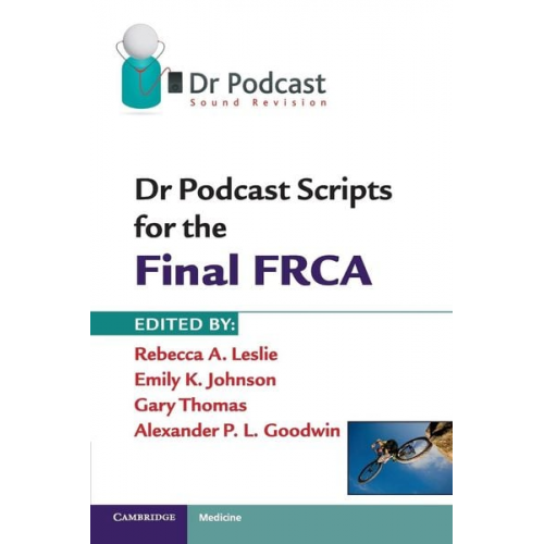 Rebecca A. Leslie Emily K. Johnson Gary Thomas Alexander P. L. Goodwin - Dr Podcast Scripts for the Final FRCA