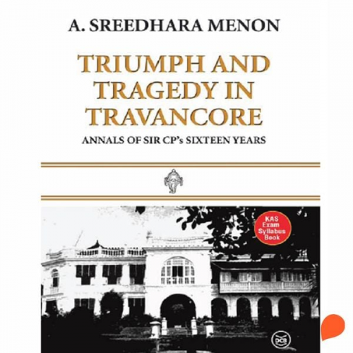 A. Sreedhara Menon - Triumph and Tragedy in Travancore: Annals of Sir C P's Sixteen Years