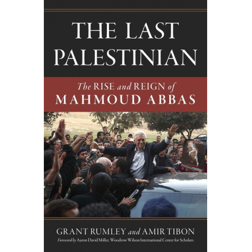 Grant Rumley Amir Tibon - The Last Palestinian: The Rise and Reign of Mahmoud Abbas