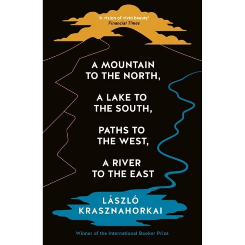 Laszlo Krasznahorkai - A Mountain to the North, A Lake to The South, Paths to the West, A River to the East