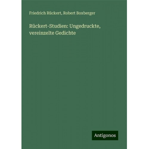 Friedrich Rückert Robert Boxberger - Rückert-Studien: Ungedruckte, vereinzelte Gedichte