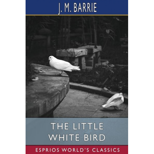 James M. Barrie - The Little White Bird (Esprios Classics)