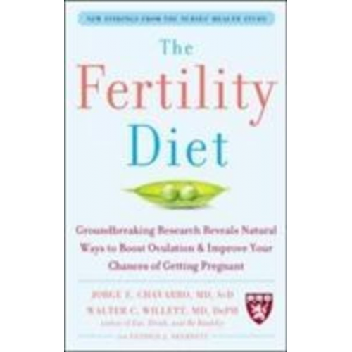 Jorge Chavarro Patrick Skerrett Walter Willett - The Fertility Diet: Groundbreaking Research Reveals Natural Ways to Boost Ovulation and Improve Your Chances of Getting Pregnant