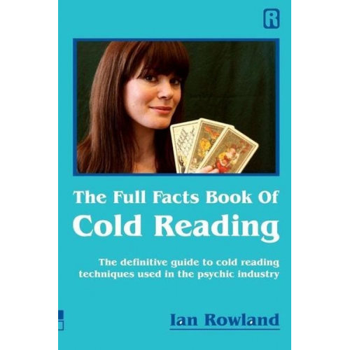 Ian Rowland - The Full Facts Book Of Cold Reading: The definitive guide to how cold reading is used in the psychic industry