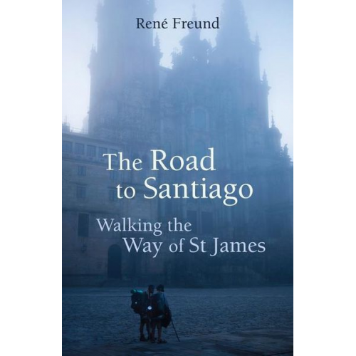 René Freund - The Road to Santiago: Walking the Way of St James