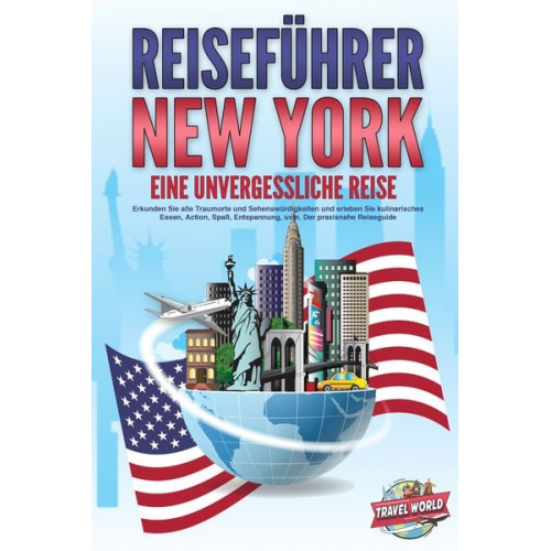 Travel World - REISEFÜHRER NEW YORK - Eine unvergessliche Reise: Erkunden Sie alle Traumorte un