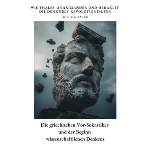 Wilhelm Zaugg - Die griechischen Vor-Sokratiker und der Beginn wissenschaftlichen Denkens