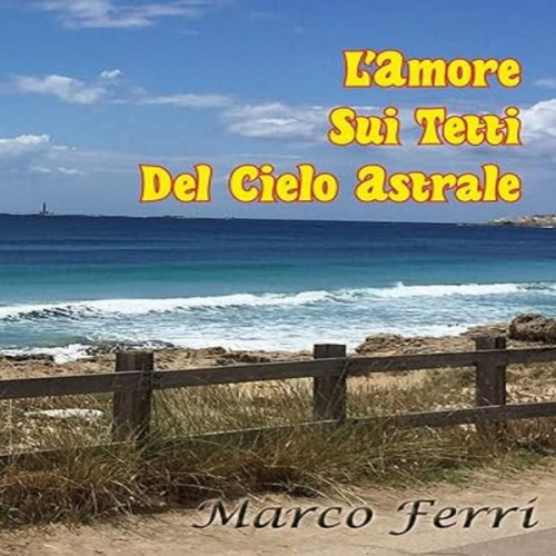 Marco Ferri - L'amore sui tetti del cielo astrale