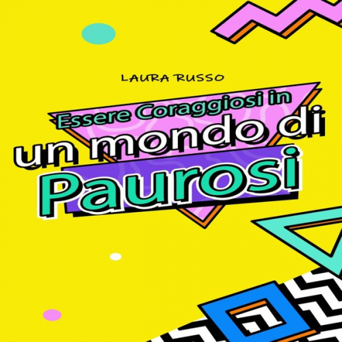 Laura Russo - Essere Coraggiosi in un mondo di Paurosi