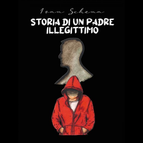 Ivan Schena - STORIA DI UN PADRE ILLEGITTIMO