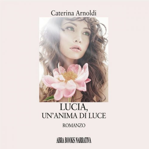Caterina Arnoldi - Lucia, un'anima di luce