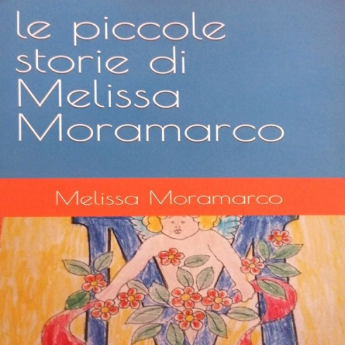 Melissa Moramarco - Le piccole storie di Melissa Moramarco