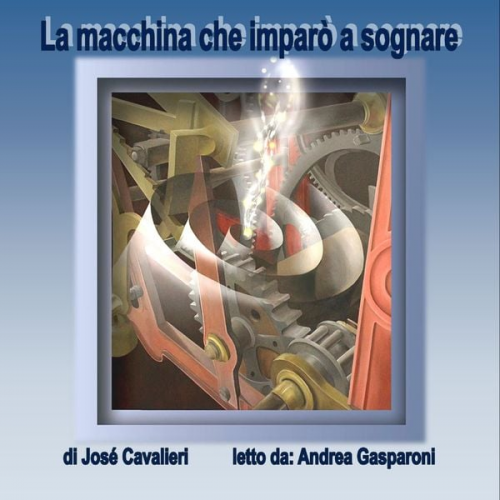 Josè Cavalieri - La macchina che imparò a sognare