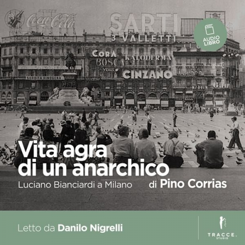 Pino Corrias - Vita agra di un anarchico