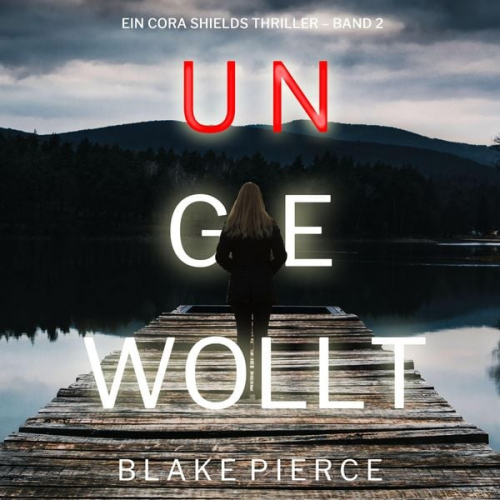 Blake Pierce - Ungewollt (Ein Cora Shields Thriller – Band 2)