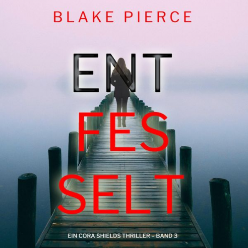 Blake Pierce - Entfesselt (Ein Cora Shields Thriller – Band 3)