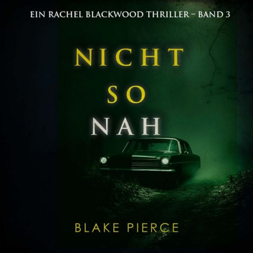 Blake Pierce - Nicht so Nah (Ein Rachel Blackwood Thriller – Band 3)