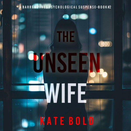 Kate Bold - The Unseen Wife (A Barren Pines Psychological Suspense—Book #2): An absolutely engrossing psychological thriller packed with twists you'll never see c