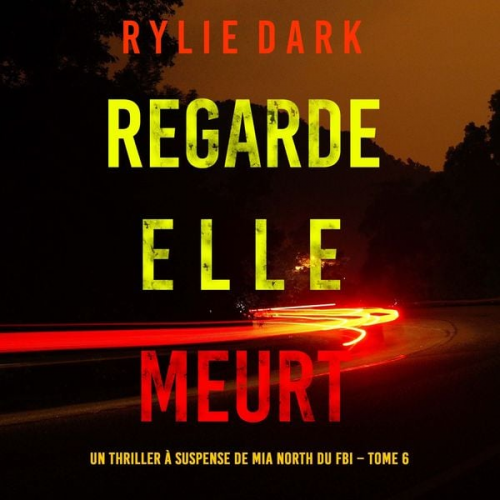 Rylie Dark - Regarde, elle meurt (Un thriller à suspense de Mia North du FBI – Tome 6)