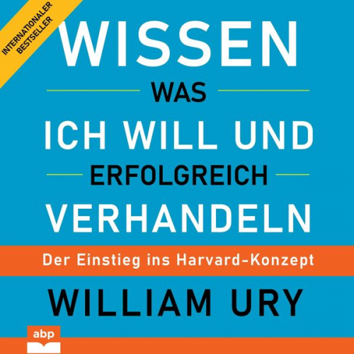 William Ury - Wissen was ich will und erfolgreich verhandeln