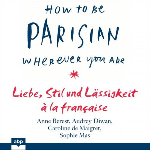 Anne Berest Audrey Diwan Caroline de Maigret Sophie Mas - How To Be Parisian wherever you are