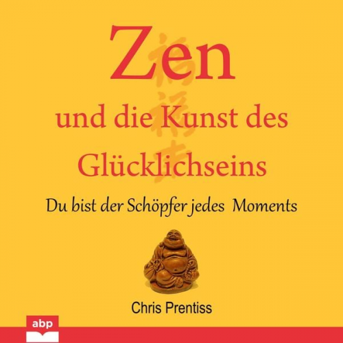 Chris Prentiss - Zen und die Kunst des Glucklichseins