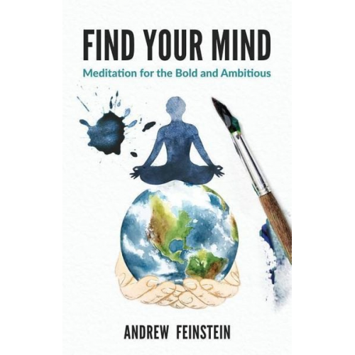 Andrew Feinstein - Find Your Mind: Meditation for the Bold and Ambitious