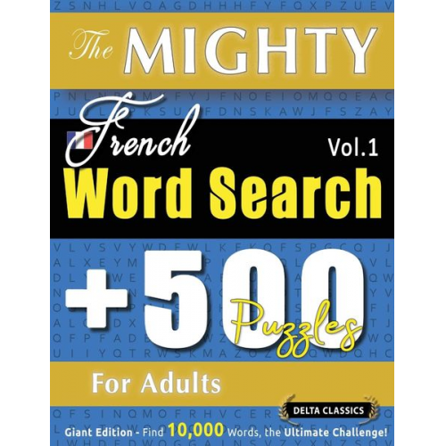 Delta Classics - The Mighty French Word Search - 500 Puzzles For Adults - Delta Classics - Giant Edition - Find 10,000 Words, The Ultimate Challenge!