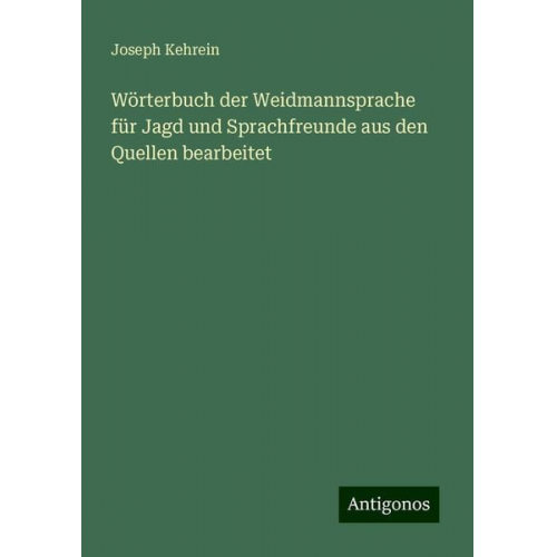 Joseph Kehrein - Wörterbuch der Weidmannsprache für Jagd und Sprachfreunde aus den Quellen bearbeitet