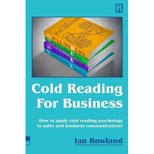 Ian Rowland - Cold Reading For Business: How to apply cold reading psychology to business communications