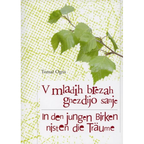 Tomaž Ogris - V mladih brezah gnezdijo sanje /In den jungen Birken nisten die Träume