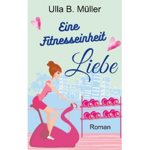 Ulla B. Müller - Eine Fitnesseinheit Liebe