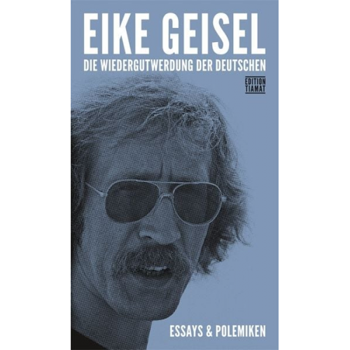 Eike Geisel - Die Wiedergutwerdung der Deutschen