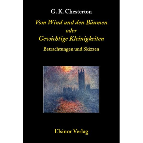 Gilbert Keith Chesterton - Vom Wind und den Bäumen oder Gewichtige Kleinigkeiten