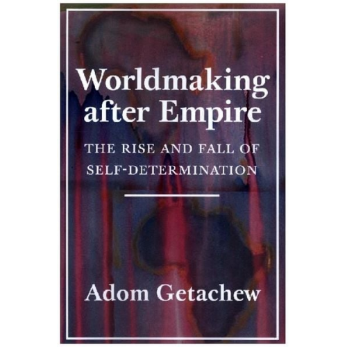 Adom Getachew - Worldmaking After Empire