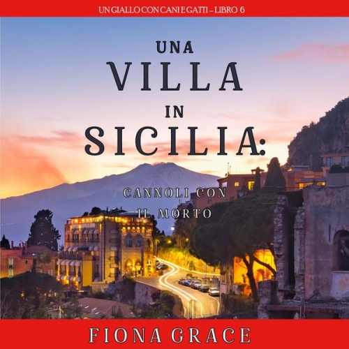 Fiona Grace - Una Villa in Sicilia: Cannoli con il Morto (Un giallo con cani e gatti – Libro 6)