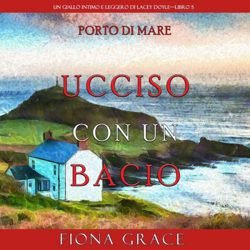 Fiona Grace - Ucciso con un bacio (Un giallo intimo e leggero di Lacey Doyle—Libro 5)