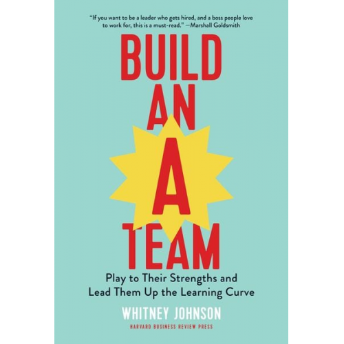 Whitney Johnson - Build an A-Team: Play to Their Strengths and Lead Them Up the Learning Curve