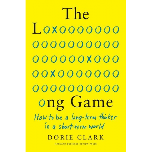 Dorie Clark - The Long Game: How to Be a Long-Term Thinker in a Short-Term World