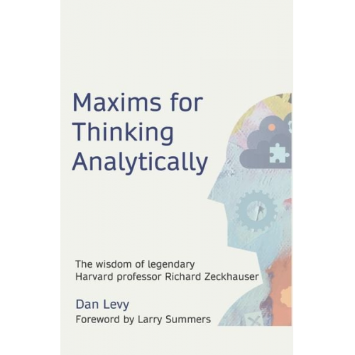 Dan Levy - Maxims for Thinking Analytically: The wisdom of legendary Harvard Professor Richard Zeckhauser