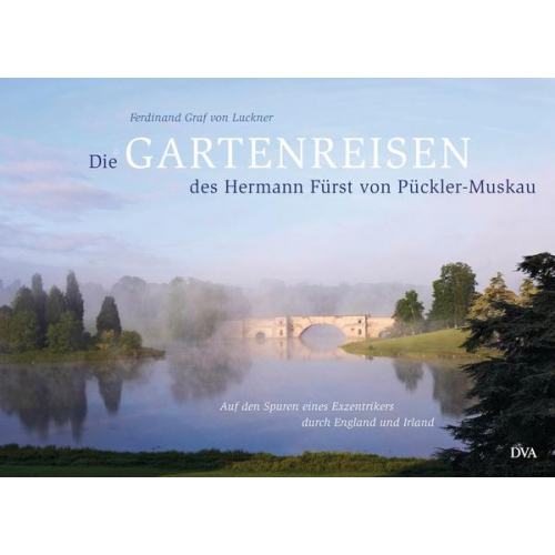 Ferdinand Graf Luckner - Die Gartenreisen des Hermann Fürst von Pückler-Muskau