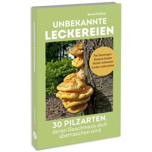 Bernd Meissner - Unbekannte Leckereien: 30 Pilzarten, deren Geschmack dich überraschen wird